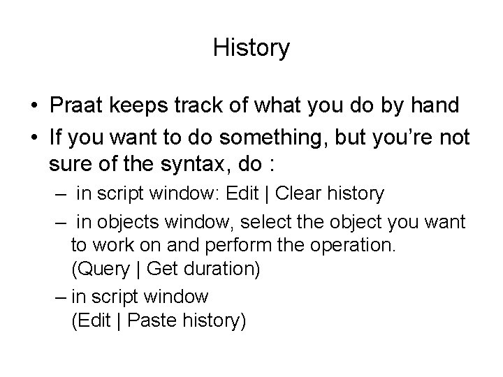 History • Praat keeps track of what you do by hand • If you