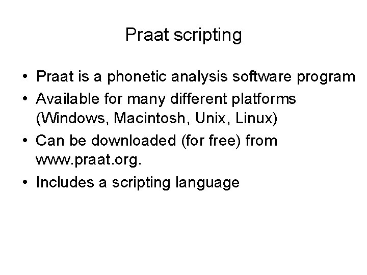 Praat scripting • Praat is a phonetic analysis software program • Available for many