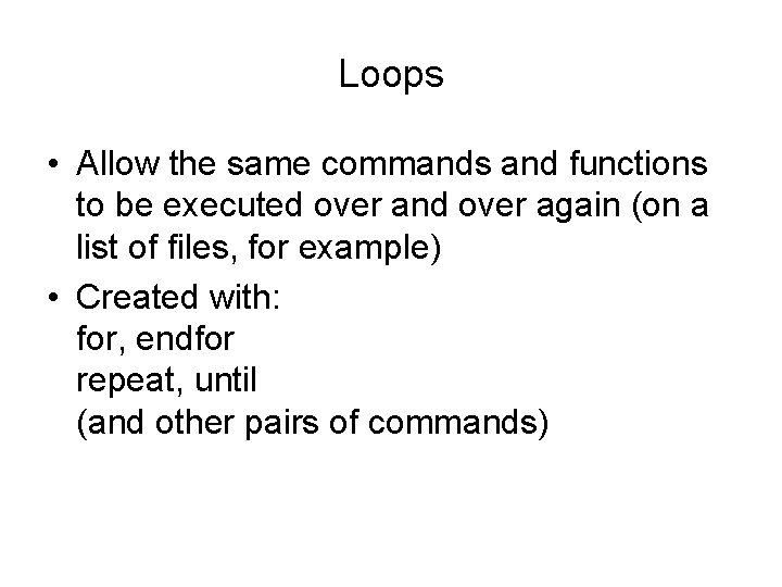Loops • Allow the same commands and functions to be executed over and over