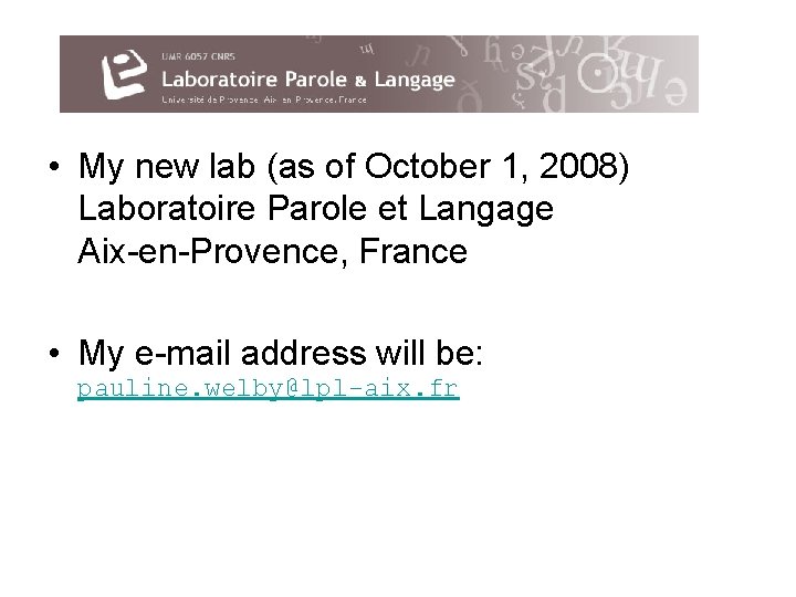  • My new lab (as of October 1, 2008) Laboratoire Parole et Langage