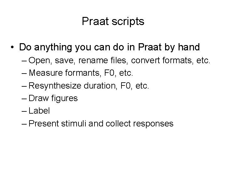 Praat scripts • Do anything you can do in Praat by hand – Open,