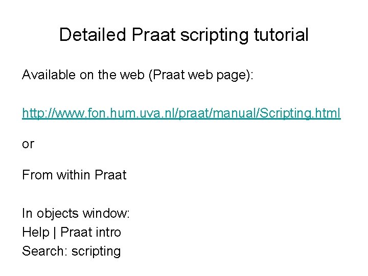 Detailed Praat scripting tutorial Available on the web (Praat web page): http: //www. fon.