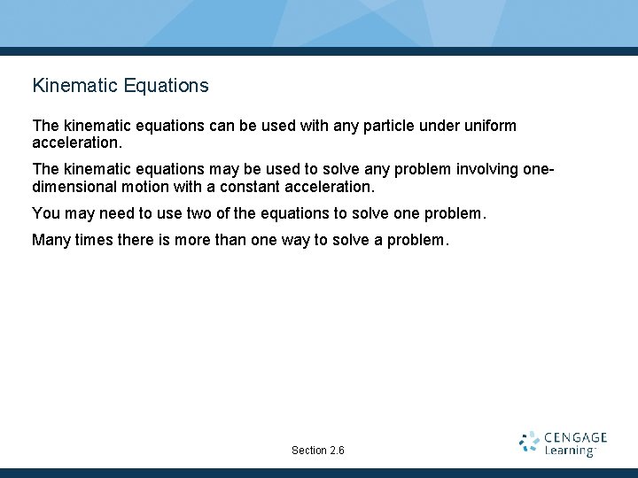 Kinematic Equations The kinematic equations can be used with any particle under uniform acceleration. Kinematic Equations The kinematic equations can be used with any particle under uniform acceleration.