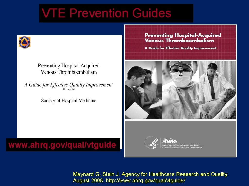 VTE Prevention Guides www. ahrq. gov/qual/vtguide Maynard G, Stein J. Agency for Healthcare Research