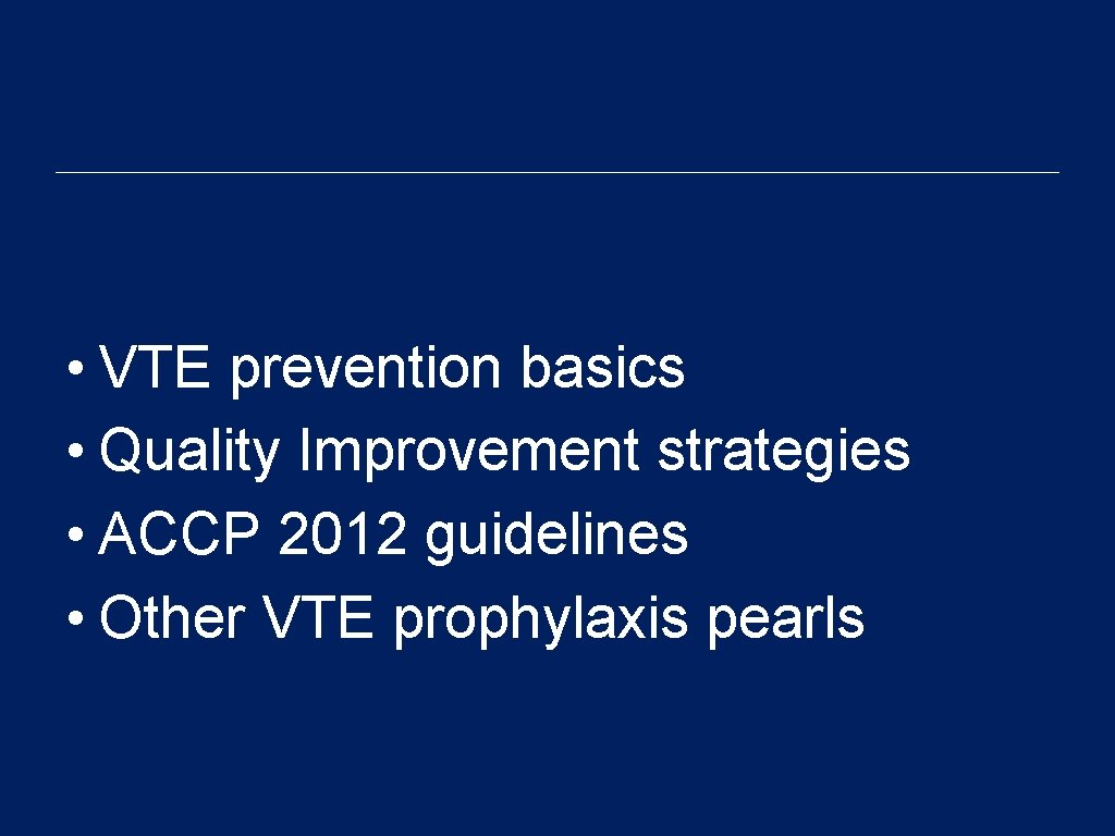  • VTE prevention basics • Quality Improvement strategies • ACCP 2012 guidelines •