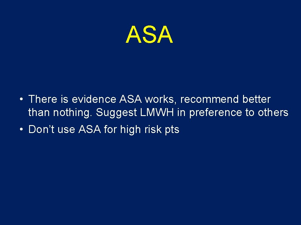 ASA • There is evidence ASA works, recommend better than nothing. Suggest LMWH in