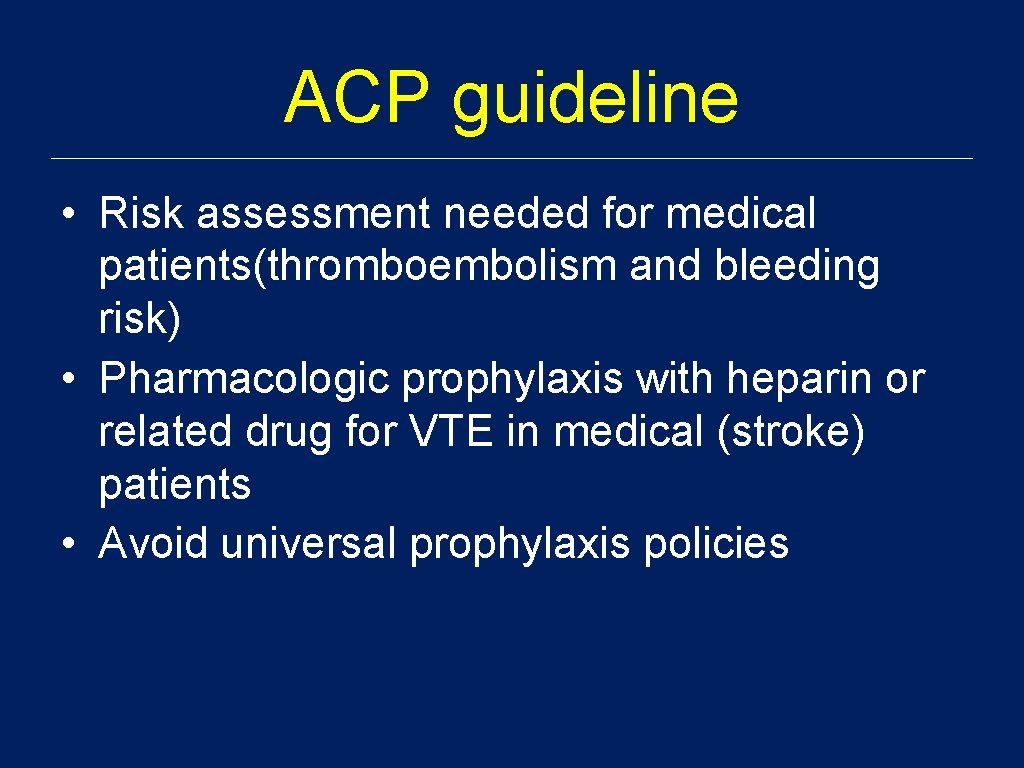 ACP guideline • Risk assessment needed for medical patients(thromboembolism and bleeding risk) • Pharmacologic