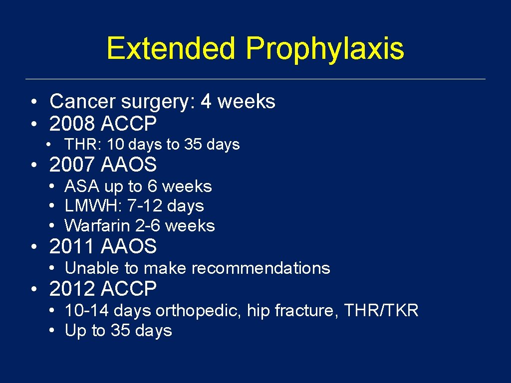 Extended Prophylaxis • Cancer surgery: 4 weeks • 2008 ACCP • THR: 10 days