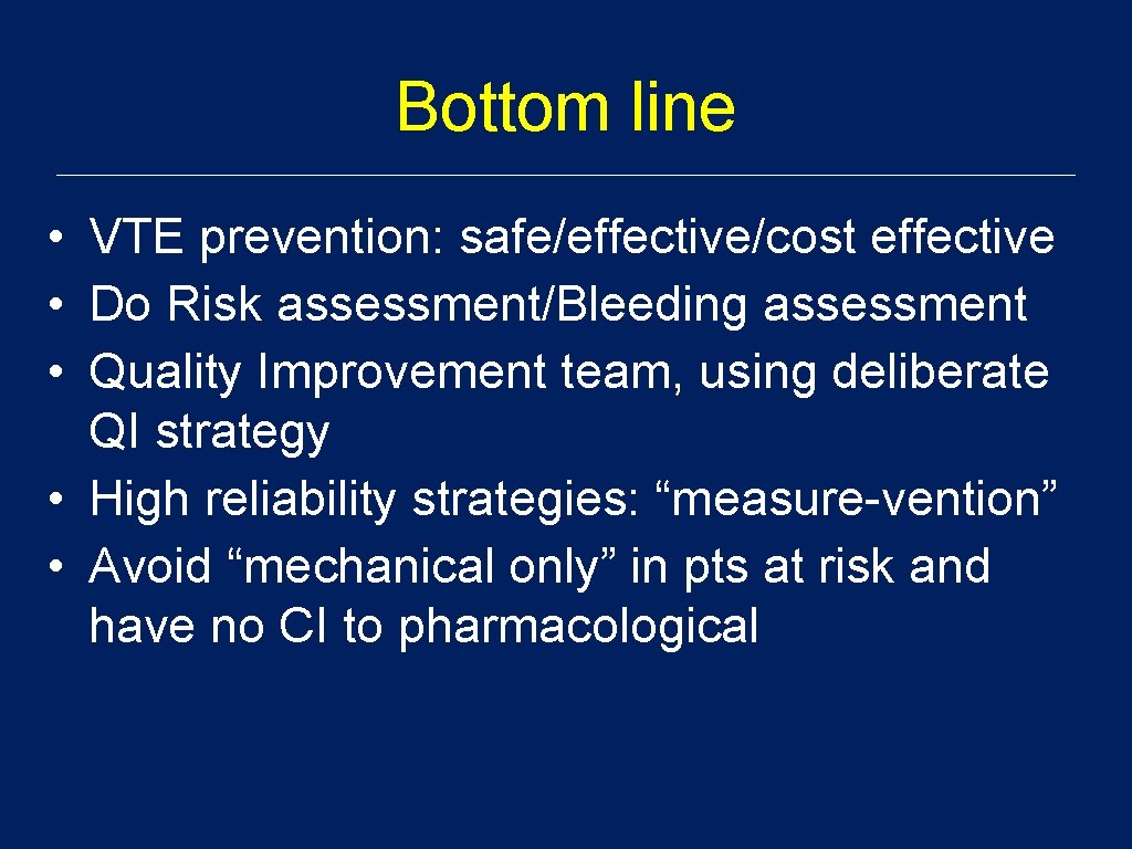 Bottom line • VTE prevention: safe/effective/cost effective • Do Risk assessment/Bleeding assessment • Quality