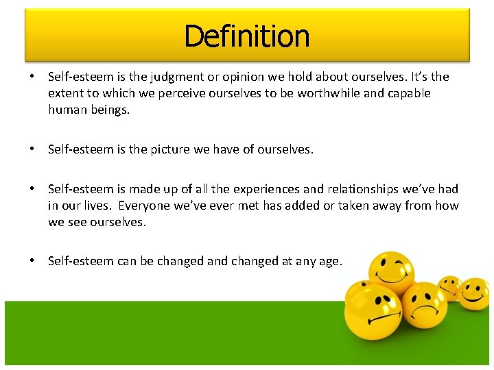 Definition • Self-esteem is the judgment or opinion we hold about ourselves. It’s the