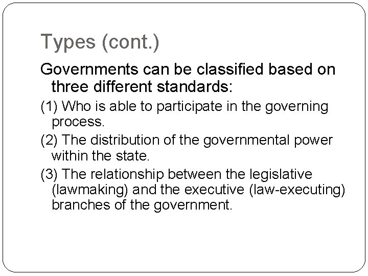 Types (cont. ) Governments can be classified based on three different standards: (1) Who