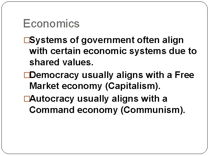 Economics �Systems of government often align with certain economic systems due to shared values.