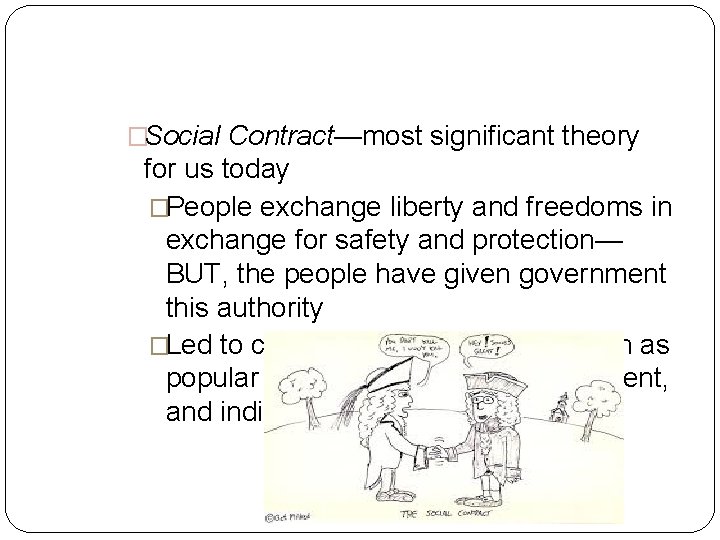 �Social Contract—most significant theory for us today �People exchange liberty and freedoms in exchange