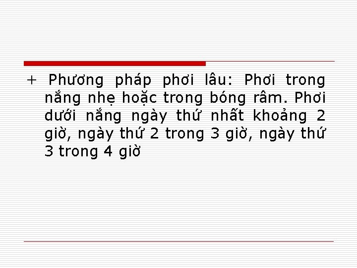 + Phương pháp phơi lâu: Phơi trong nắng nhẹ hoặc trong bóng râm. Phơi