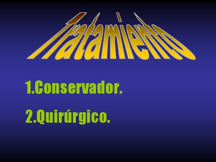1. Conservador. 2. Quirúrgico. 
