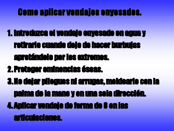 Como aplicar vendajes enyesados. 1. Introduzca el vendaje enyesado en agua y retirarlo cuando