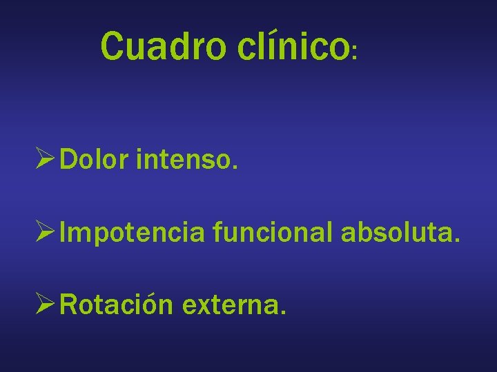 Cuadro clínico: ØDolor intenso. ØImpotencia funcional absoluta. ØRotación externa. 