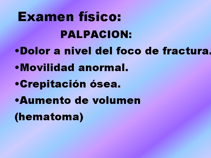 Examen físico: PALPACION: • Dolor a nivel del foco de fractura. • Movilidad anormal.