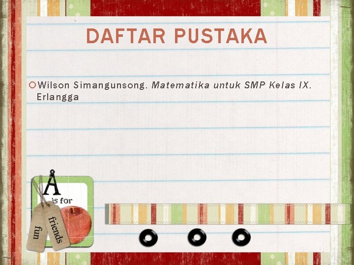 DAFTAR PUSTAKA Wilson Simangunsong. Matematika untuk SMP Kelas IX. Erlangga 