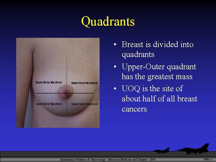 Quadrants • Breast is divided into quadrants • Upper-Outer quadrant has the greatest mass