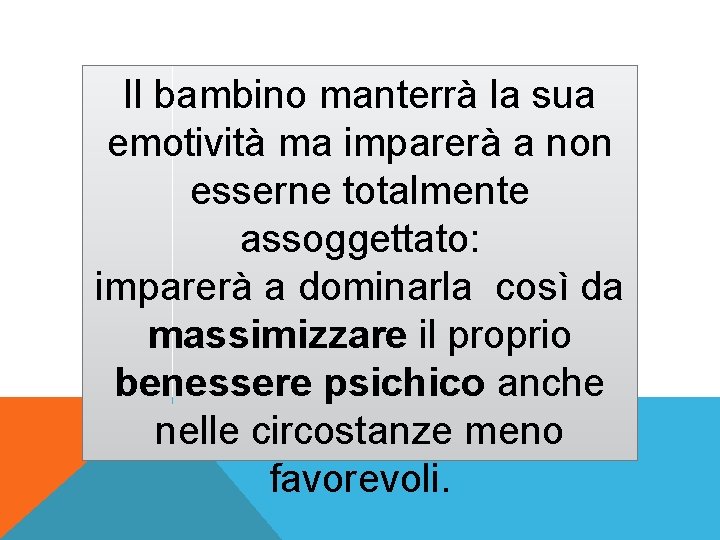 Il bambino manterrà la sua emotività ma imparerà a non esserne totalmente assoggettato: imparerà