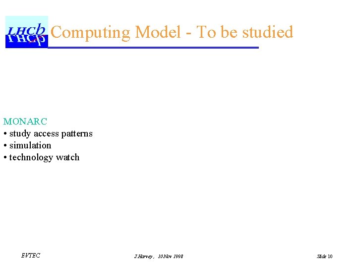 Computing Model - To be studied MONARC • study access patterns • simulation •