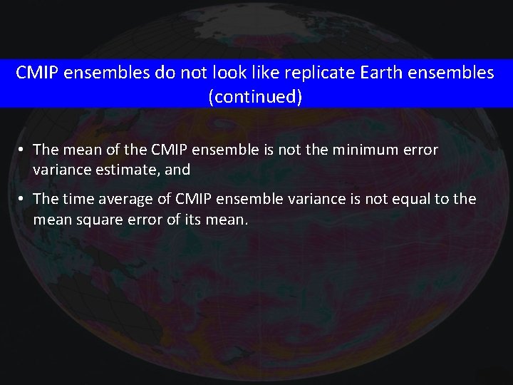 CMIP ensembles do not look like replicate Earth ensembles (continued) • The mean of