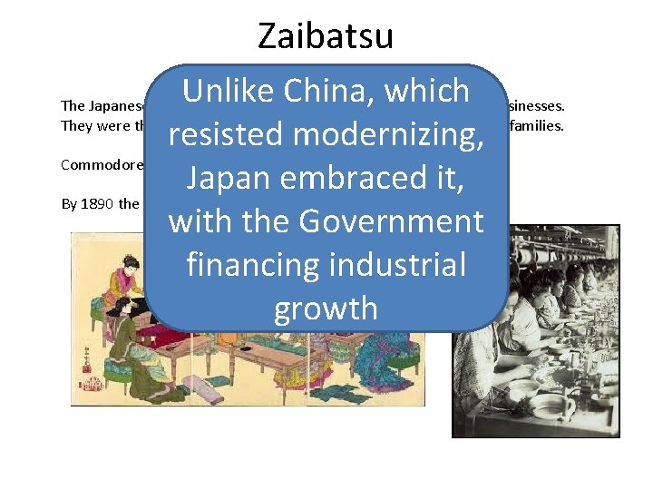 Zaibatsu Unlike China, which resisted modernizing, Commodore Perry arrived in agriculturally based Japan in