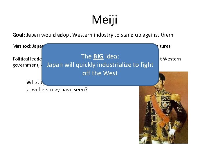 Meiji Goal: Japan would adopt Western industry to stand up against them Method: Japanese