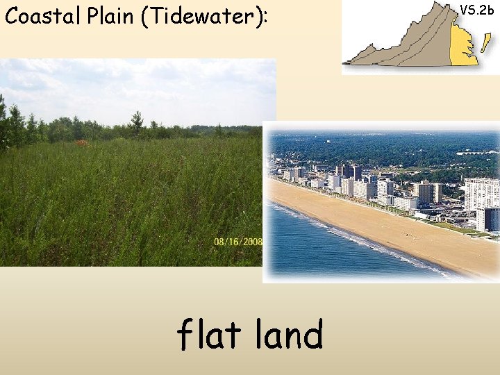 Coastal Plain (Tidewater): flat land VS. 2 b 