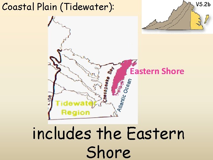 Coastal Plain (Tidewater): VS. 2 b Atla ntic O cea n Eastern Shore includes