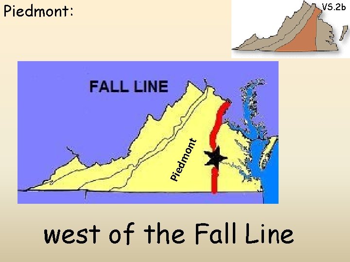 Piedmont: Pie dm ont VS. 2 b west of the Fall Line 