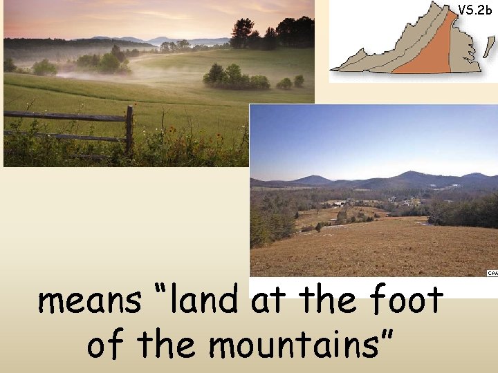 Piedmont: means “land at the foot of the mountains” VS. 2 b 