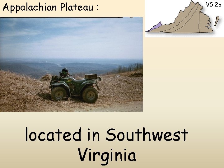 Appalachian Plateau : located in Southwest Virginia VS. 2 b 