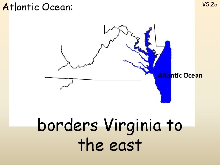 Atlantic Ocean: VS. 2 c Atlantic Ocean borders Virginia to the east 