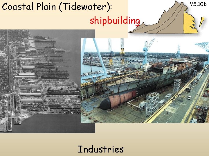 Coastal Plain (Tidewater): shipbuilding Industries VS. 10 b 