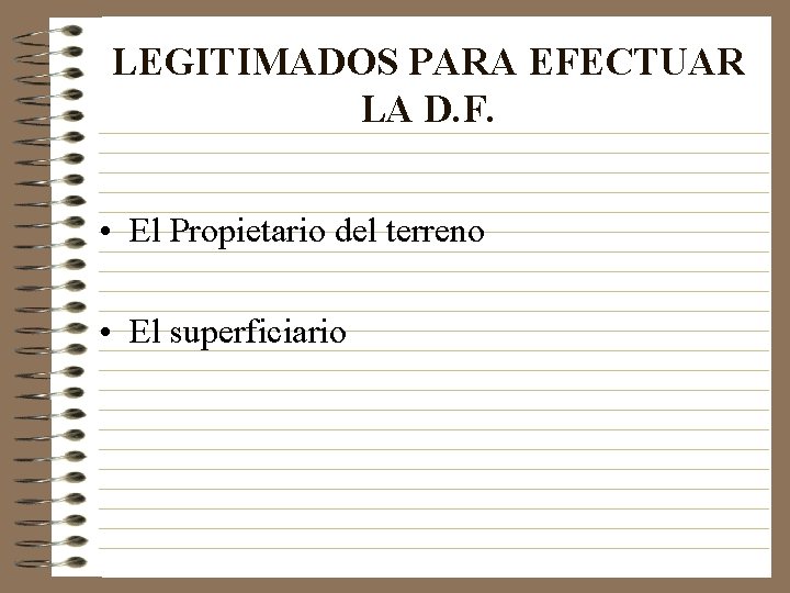 LEGITIMADOS PARA EFECTUAR LA D. F. • El Propietario del terreno • El superficiario