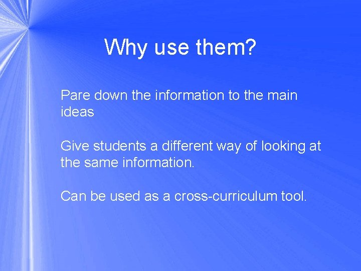 Why use them? Pare down the information to the main ideas Give students a