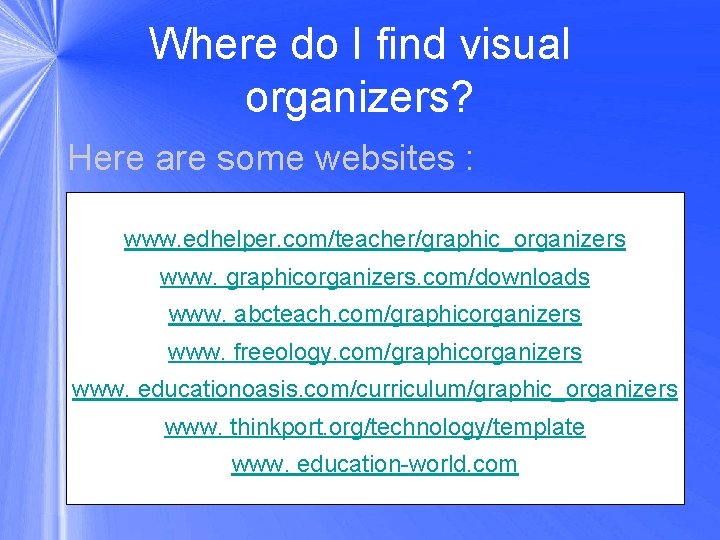 Where do I find visual organizers? Here are some websites : www. edhelper. com/teacher/graphic_organizers