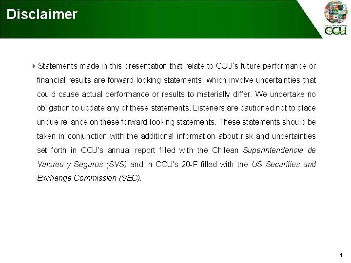 Disclaimer 4 Statements made in this presentation that relate to CCU’s future performance or