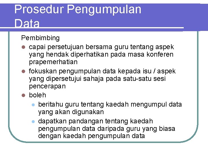 Prosedur Pengumpulan Data Pembimbing l capai persetujuan bersama guru tentang aspek yang hendak diperhatikan