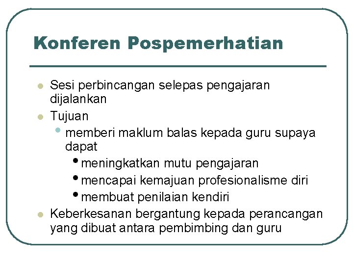 Konferen Pospemerhatian l l l Sesi perbincangan selepas pengajaran dijalankan Tujuan • memberi maklum