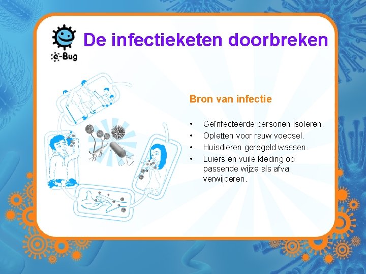 De infectieketen doorbreken Bron van infectie • • Geïnfecteerde personen isoleren. Opletten voor rauw