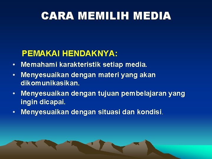 CARA MEMILIH MEDIA PEMAKAI HENDAKNYA: • Memahami karakteristik setiap media. • Menyesuaikan dengan materi