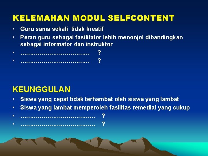 KELEMAHAN MODUL SELFCONTENT • Guru sama sekali tidak kreatif • Peran guru sebagai fasilitator