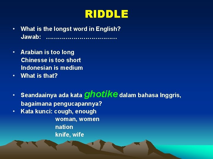 RIDDLE • What is the longst word in English? Jawab: ……………… • Arabian is
