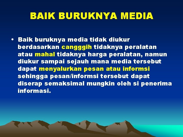 BAIK BURUKNYA MEDIA • Baik buruknya media tidak diukur berdasarkan cangggih tidaknya peralatan atau