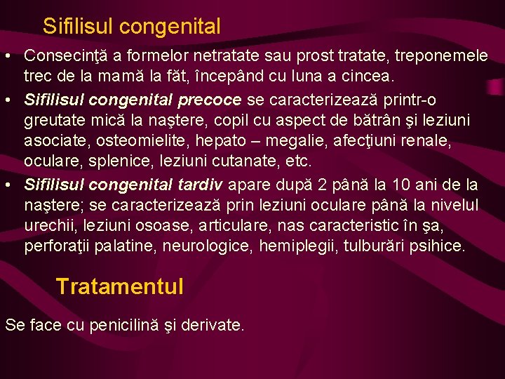 Sifilisul congenital • Consecinţă a formelor netratate sau prost tratate, treponemele trec de la