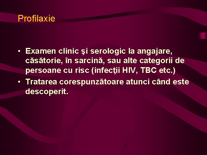 Profilaxie • Examen clinic şi serologic la angajare, căsătorie, în sarcină, sau alte categorii