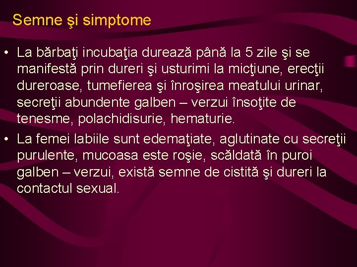 Semne şi simptome • La bărbaţi incubaţia durează până la 5 zile şi se